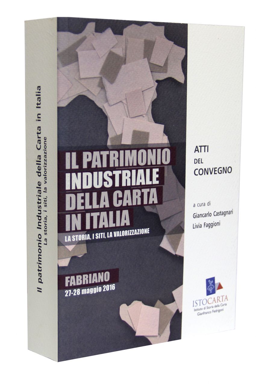 "Il patrimonio industriale della carta in Italia. La storia, i siti, la valorizzazione", Ed. Istituto di Storia della 